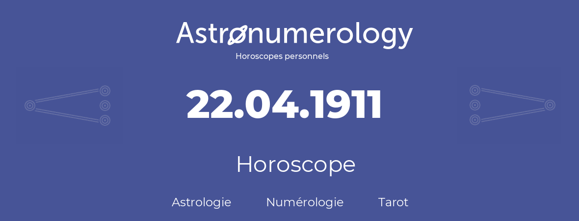 Horoscope pour anniversaire (jour de naissance): 22.04.1911 (22 Avril 1911)