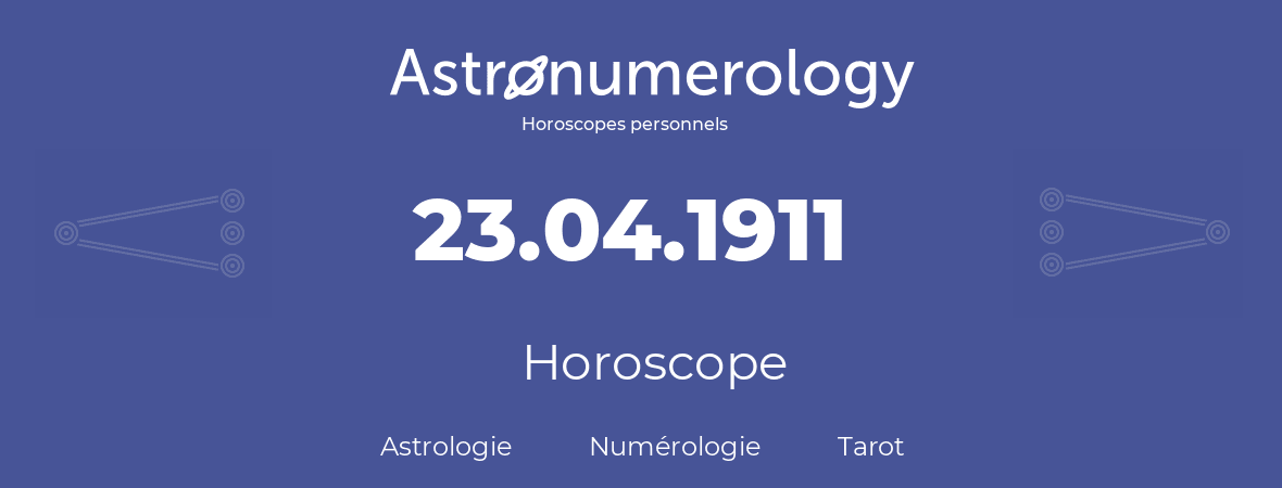 Horoscope pour anniversaire (jour de naissance): 23.04.1911 (23 Avril 1911)