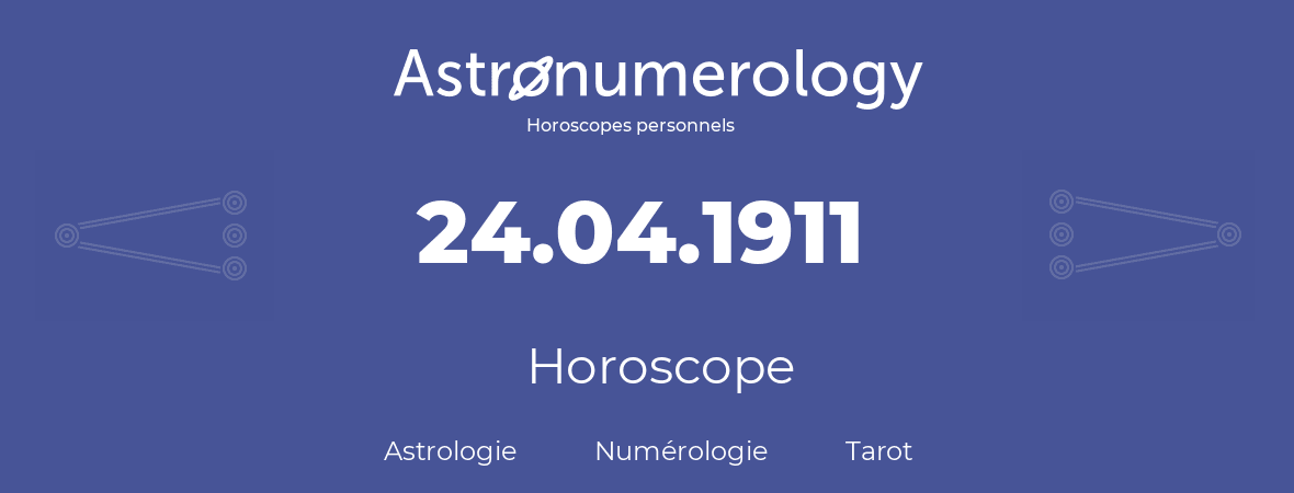 Horoscope pour anniversaire (jour de naissance): 24.04.1911 (24 Avril 1911)