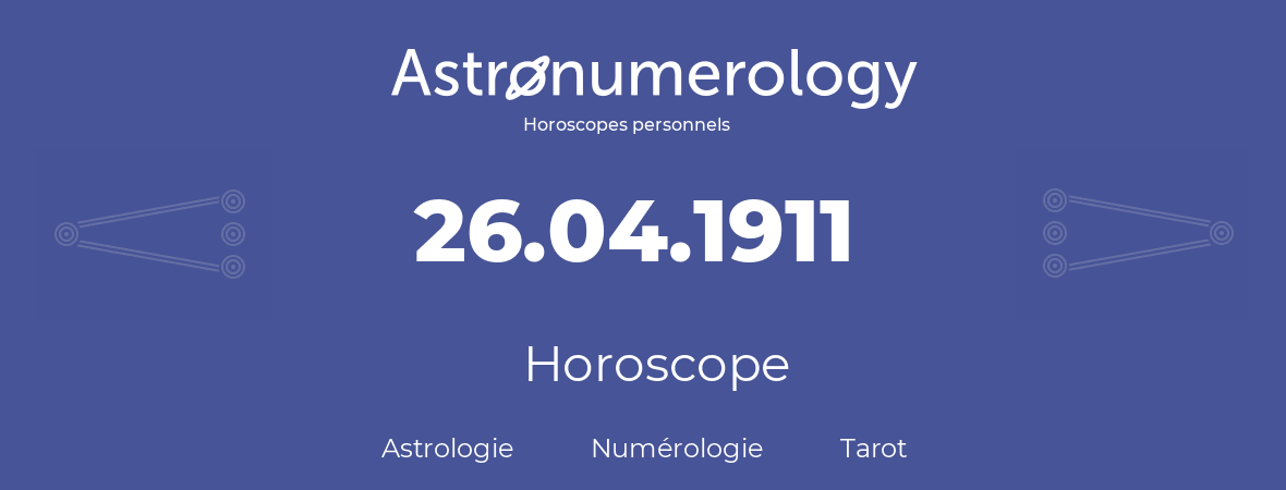 Horoscope pour anniversaire (jour de naissance): 26.04.1911 (26 Avril 1911)