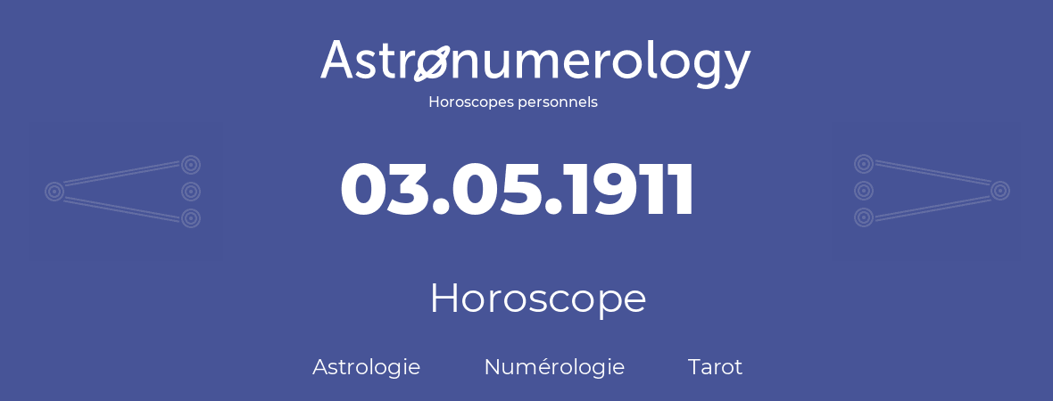 Horoscope pour anniversaire (jour de naissance): 03.05.1911 (03 Mai 1911)