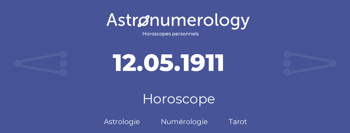Horoscope pour anniversaire (jour de naissance): 12.05.1911 (12 Mai 1911)