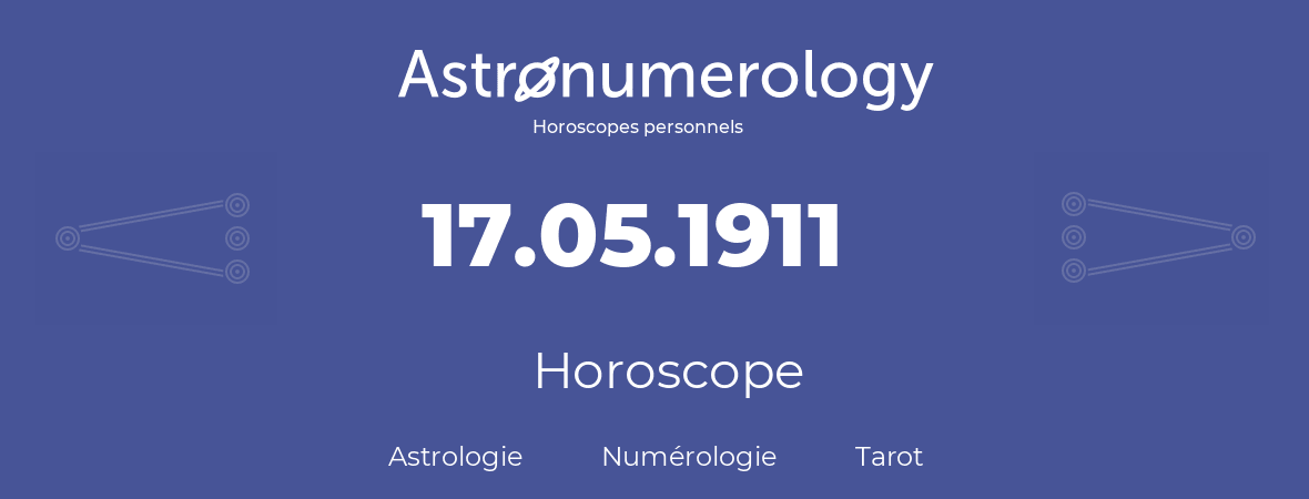 Horoscope pour anniversaire (jour de naissance): 17.05.1911 (17 Mai 1911)