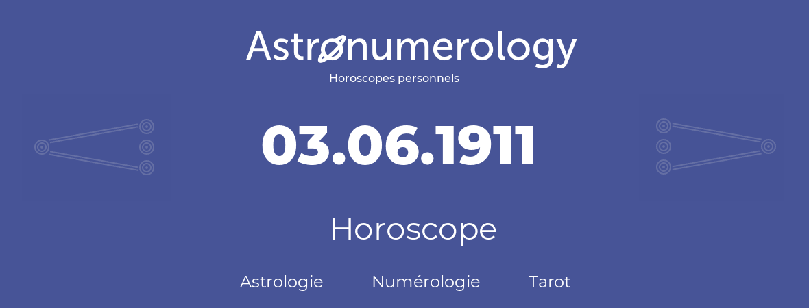 Horoscope pour anniversaire (jour de naissance): 03.06.1911 (03 Juin 1911)