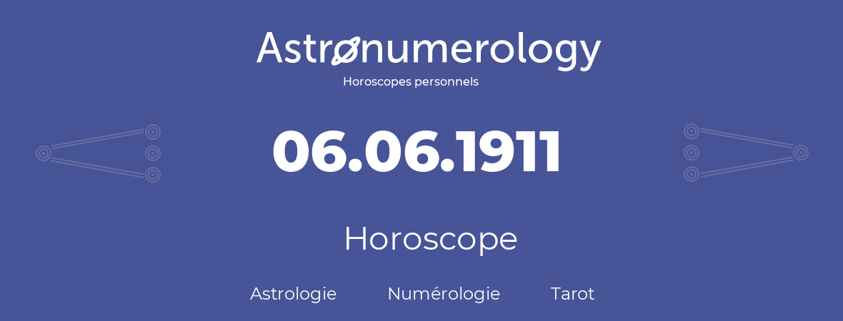 Horoscope pour anniversaire (jour de naissance): 06.06.1911 (6 Juin 1911)