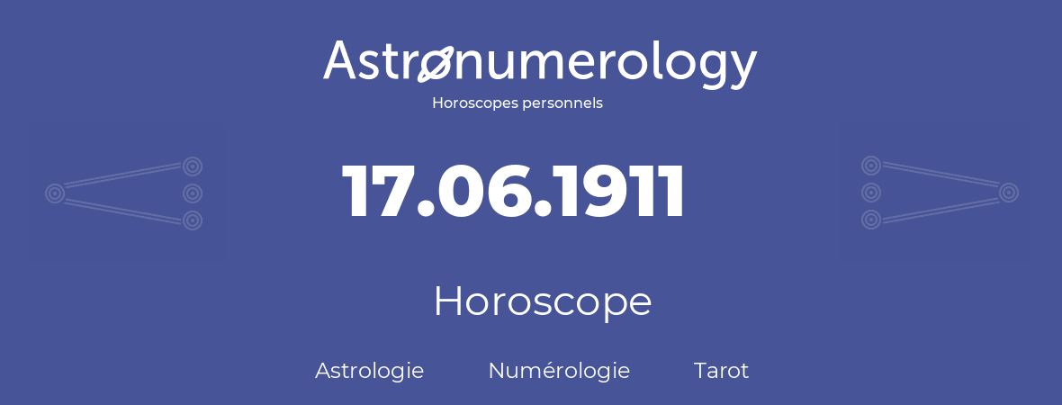 Horoscope pour anniversaire (jour de naissance): 17.06.1911 (17 Juin 1911)
