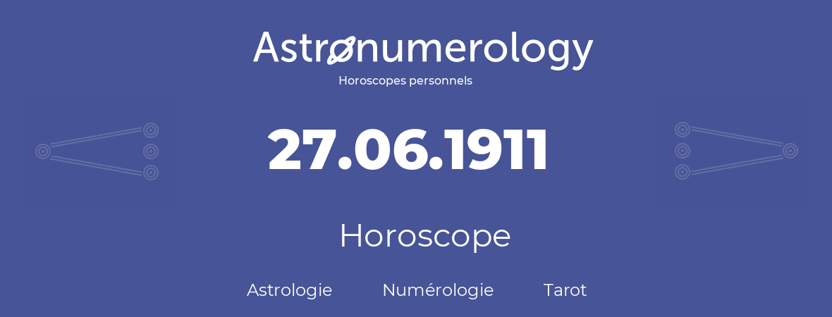 Horoscope pour anniversaire (jour de naissance): 27.06.1911 (27 Juin 1911)