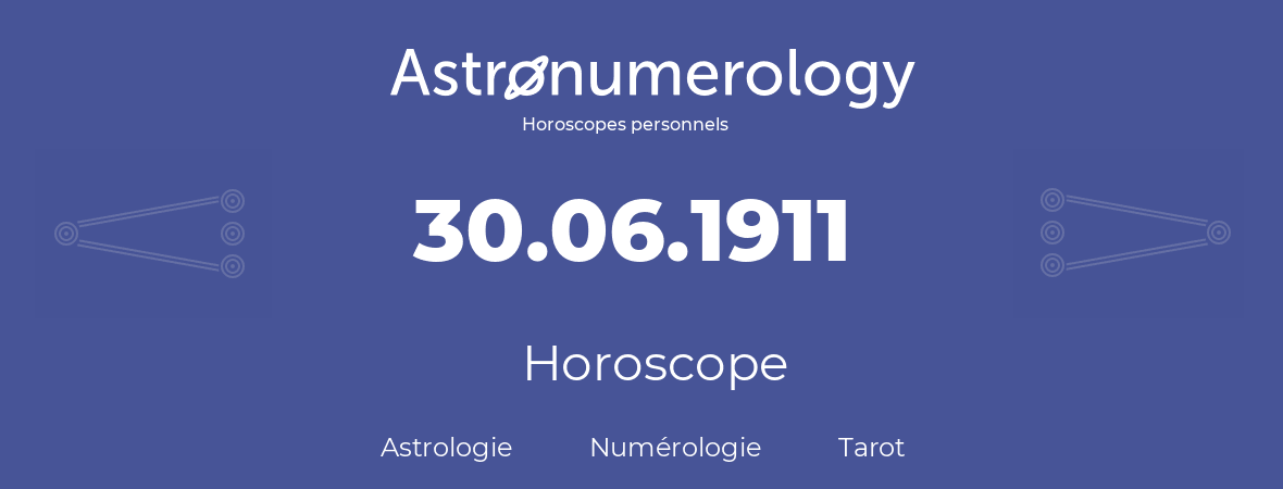 Horoscope pour anniversaire (jour de naissance): 30.06.1911 (30 Juin 1911)