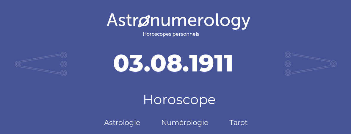 Horoscope pour anniversaire (jour de naissance): 03.08.1911 (03 Août 1911)