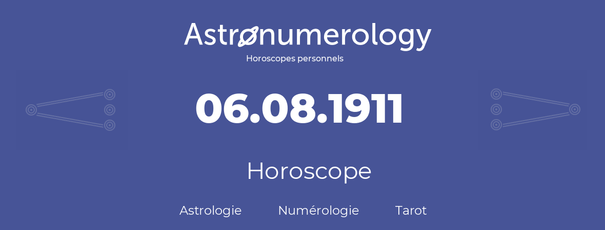 Horoscope pour anniversaire (jour de naissance): 06.08.1911 (06 Août 1911)