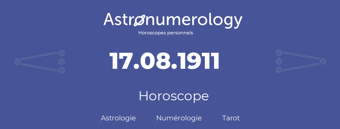 Horoscope pour anniversaire (jour de naissance): 17.08.1911 (17 Août 1911)