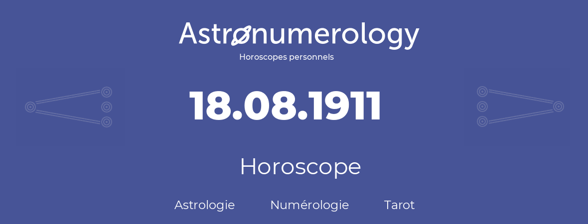 Horoscope pour anniversaire (jour de naissance): 18.08.1911 (18 Août 1911)