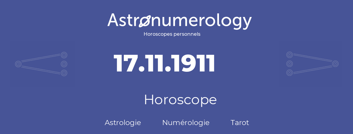 Horoscope pour anniversaire (jour de naissance): 17.11.1911 (17 Novembre 1911)