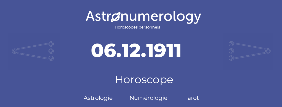 Horoscope pour anniversaire (jour de naissance): 06.12.1911 (06 Décembre 1911)