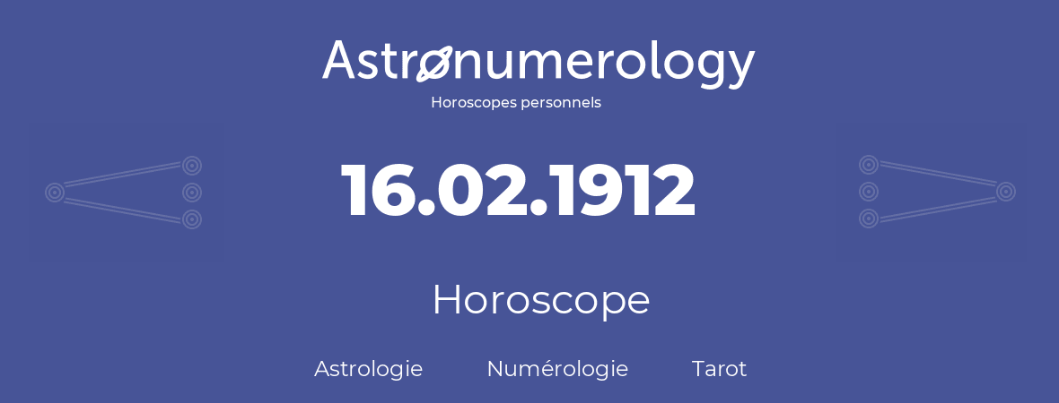 Horoscope pour anniversaire (jour de naissance): 16.02.1912 (16 Février 1912)