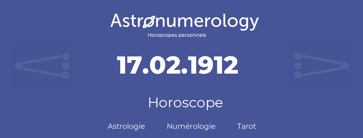 Horoscope pour anniversaire (jour de naissance): 17.02.1912 (17 Février 1912)