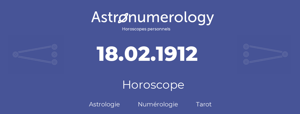 Horoscope pour anniversaire (jour de naissance): 18.02.1912 (18 Février 1912)