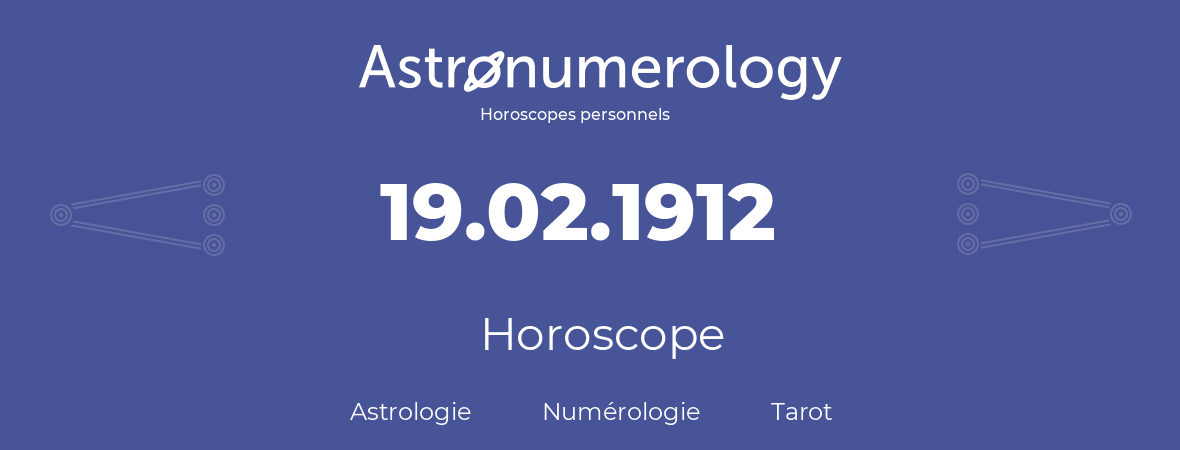 Horoscope pour anniversaire (jour de naissance): 19.02.1912 (19 Février 1912)