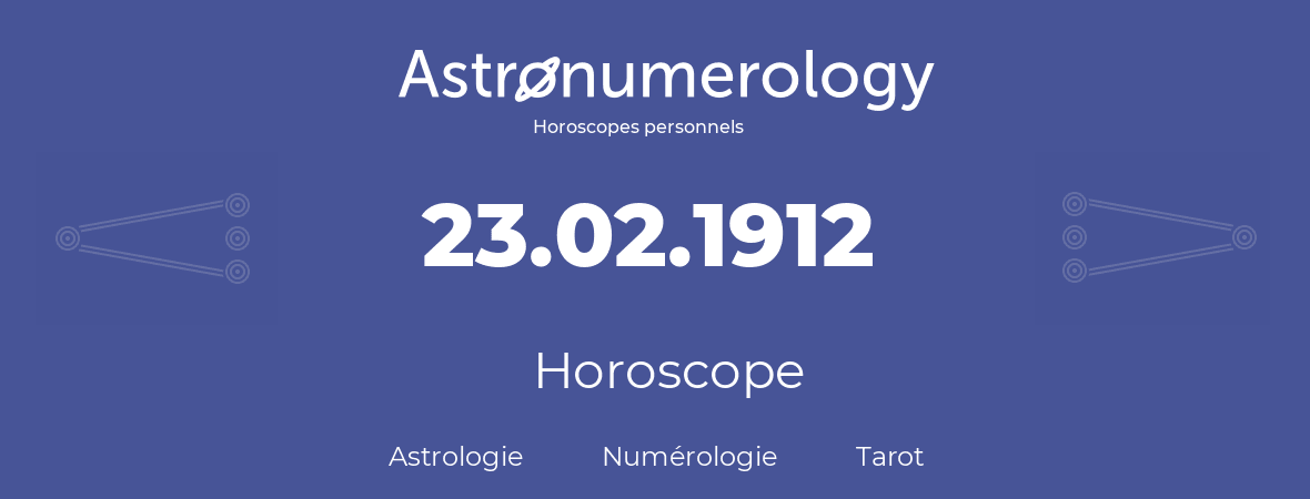 Horoscope pour anniversaire (jour de naissance): 23.02.1912 (23 Février 1912)