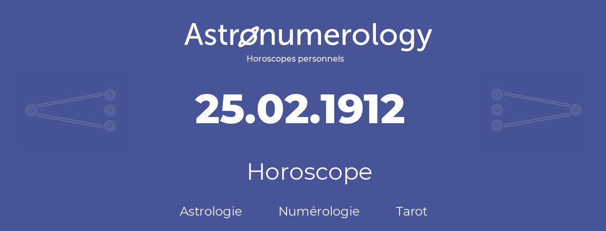 Horoscope pour anniversaire (jour de naissance): 25.02.1912 (25 Février 1912)