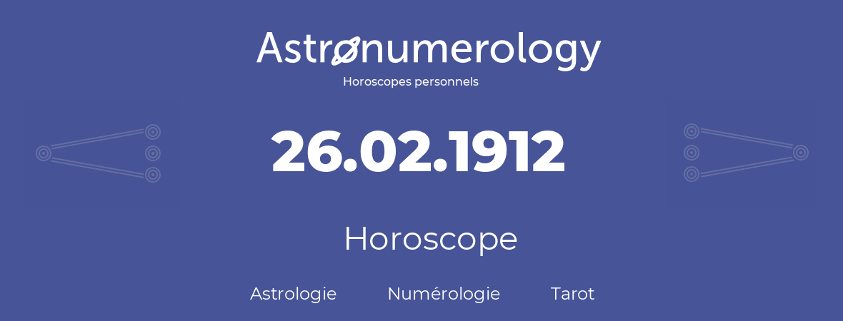 Horoscope pour anniversaire (jour de naissance): 26.02.1912 (26 Février 1912)