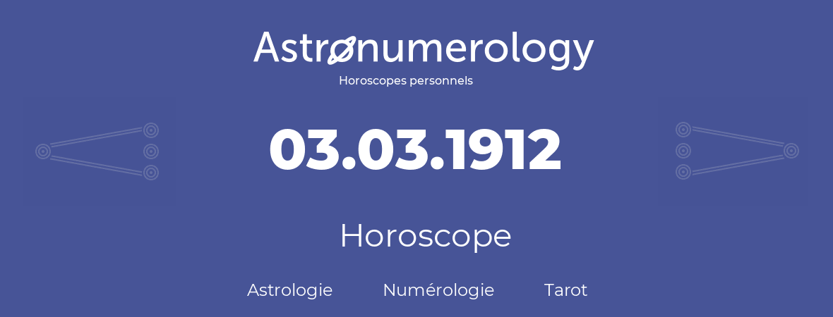 Horoscope pour anniversaire (jour de naissance): 03.03.1912 (03 Mars 1912)