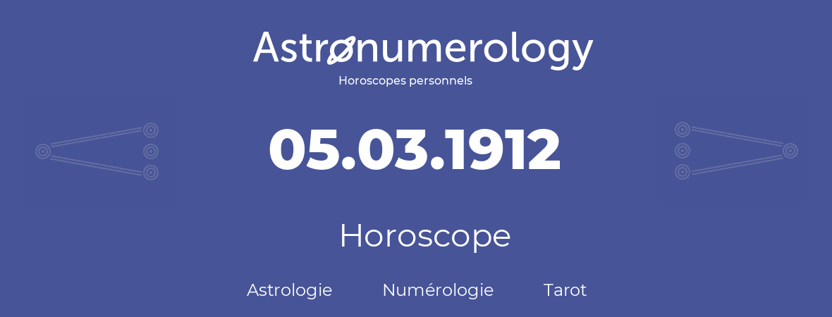 Horoscope pour anniversaire (jour de naissance): 05.03.1912 (05 Mars 1912)