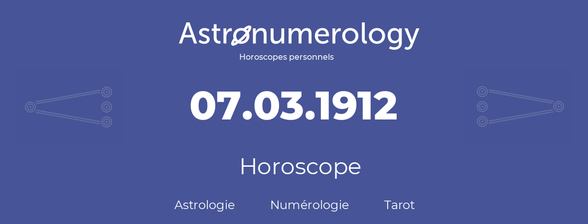 Horoscope pour anniversaire (jour de naissance): 07.03.1912 (07 Mars 1912)