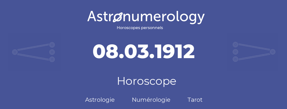 Horoscope pour anniversaire (jour de naissance): 08.03.1912 (8 Mars 1912)