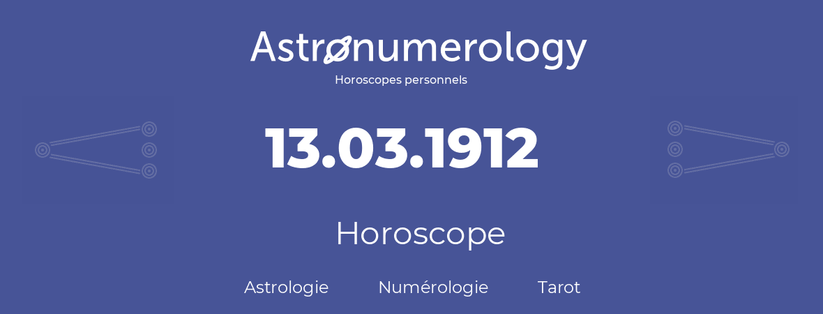 Horoscope pour anniversaire (jour de naissance): 13.03.1912 (13 Mars 1912)
