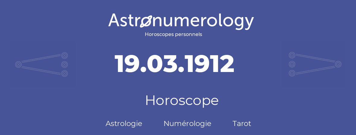Horoscope pour anniversaire (jour de naissance): 19.03.1912 (19 Mars 1912)
