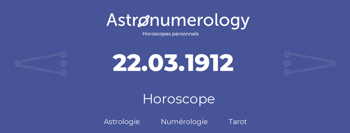 Horoscope pour anniversaire (jour de naissance): 22.03.1912 (22 Mars 1912)