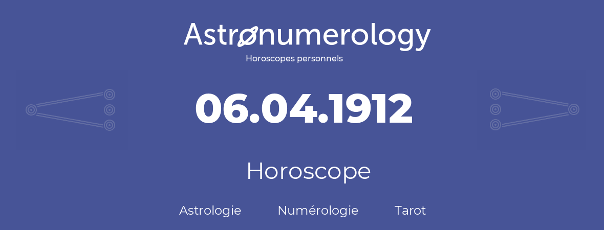 Horoscope pour anniversaire (jour de naissance): 06.04.1912 (6 Avril 1912)