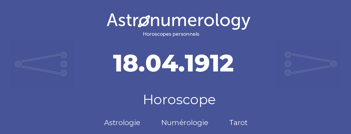 Horoscope pour anniversaire (jour de naissance): 18.04.1912 (18 Avril 1912)
