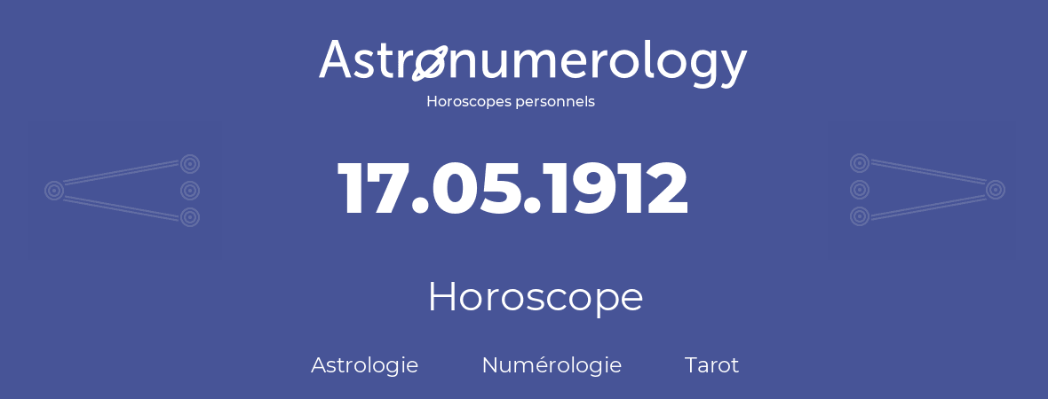 Horoscope pour anniversaire (jour de naissance): 17.05.1912 (17 Mai 1912)