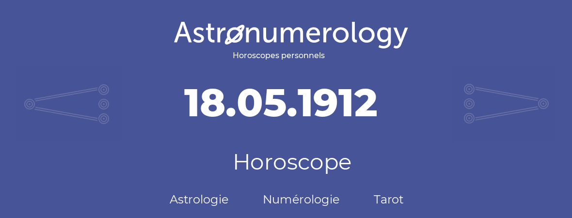 Horoscope pour anniversaire (jour de naissance): 18.05.1912 (18 Mai 1912)