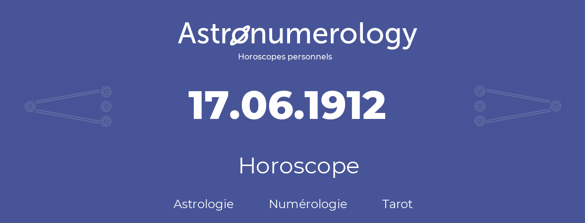 Horoscope pour anniversaire (jour de naissance): 17.06.1912 (17 Juin 1912)