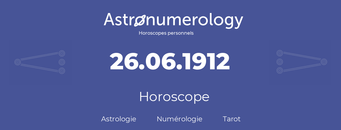 Horoscope pour anniversaire (jour de naissance): 26.06.1912 (26 Juin 1912)
