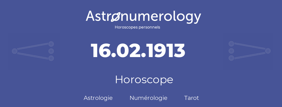Horoscope pour anniversaire (jour de naissance): 16.02.1913 (16 Février 1913)
