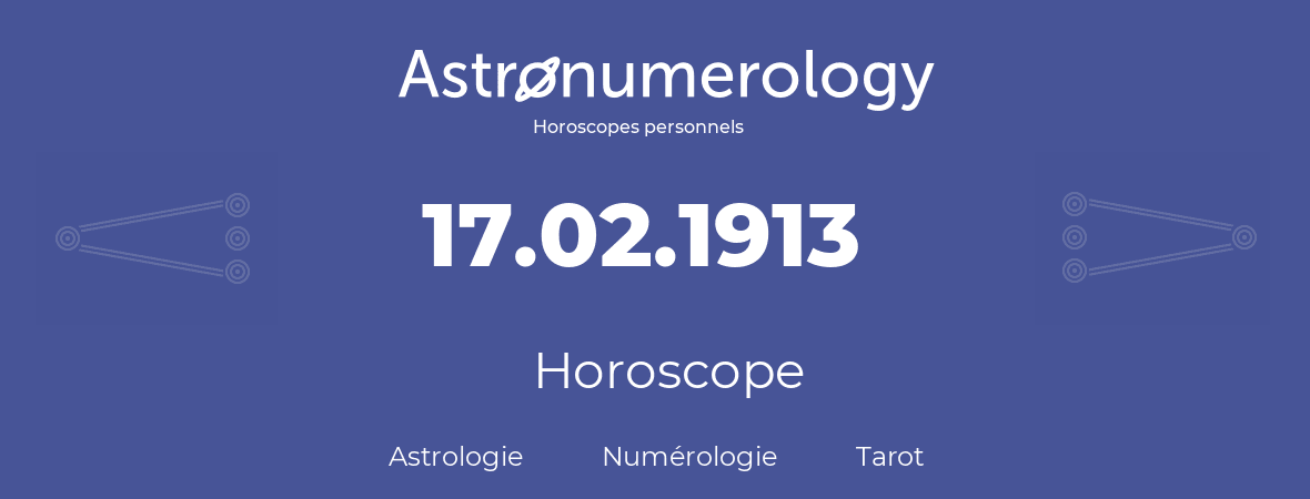 Horoscope pour anniversaire (jour de naissance): 17.02.1913 (17 Février 1913)