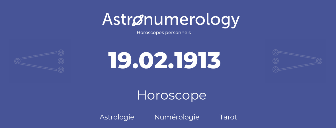 Horoscope pour anniversaire (jour de naissance): 19.02.1913 (19 Février 1913)