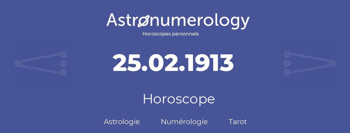 Horoscope pour anniversaire (jour de naissance): 25.02.1913 (25 Février 1913)