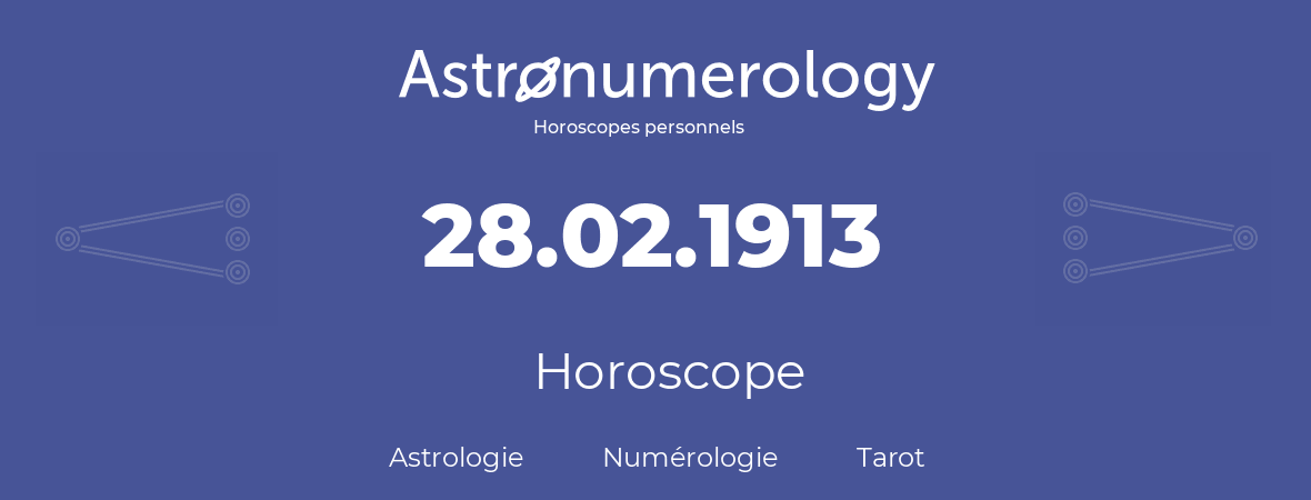 Horoscope pour anniversaire (jour de naissance): 28.02.1913 (28 Février 1913)