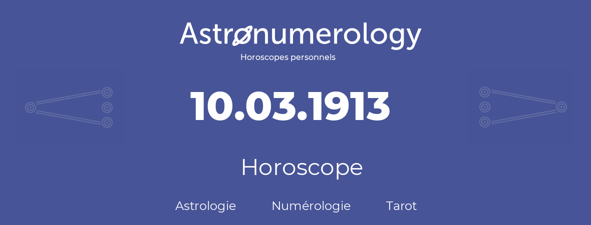 Horoscope pour anniversaire (jour de naissance): 10.03.1913 (10 Mars 1913)