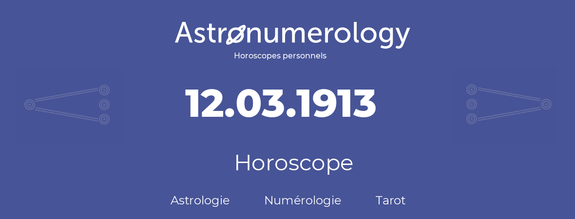 Horoscope pour anniversaire (jour de naissance): 12.03.1913 (12 Mars 1913)