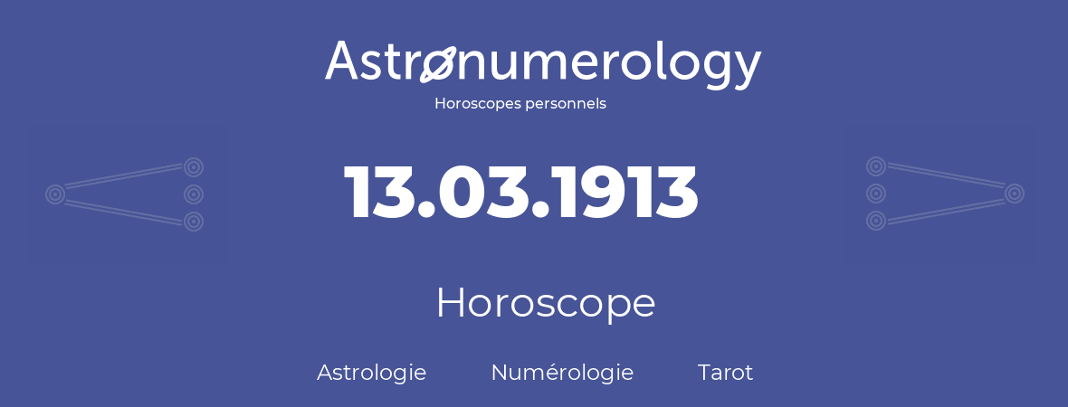Horoscope pour anniversaire (jour de naissance): 13.03.1913 (13 Mars 1913)