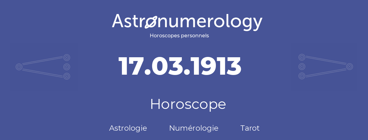 Horoscope pour anniversaire (jour de naissance): 17.03.1913 (17 Mars 1913)