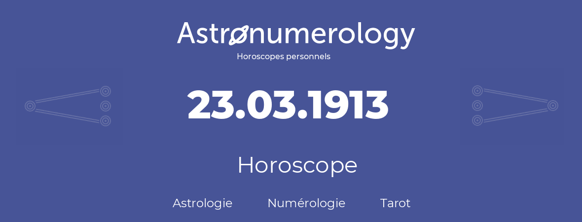 Horoscope pour anniversaire (jour de naissance): 23.03.1913 (23 Mars 1913)