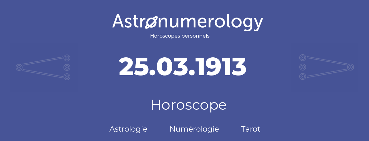 Horoscope pour anniversaire (jour de naissance): 25.03.1913 (25 Mars 1913)