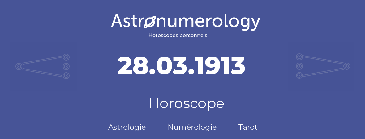 Horoscope pour anniversaire (jour de naissance): 28.03.1913 (28 Mars 1913)